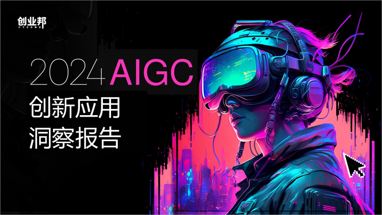 创业邦2024年AIGC创新应用洞察报告